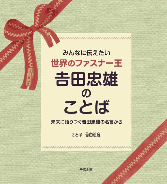 みんなに伝えたい 世界のファスナー王 吉田忠雄のことば